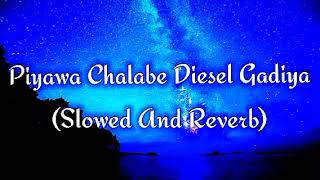 Piyawa Chalabe Diesel Gadiya Slowed And Reverb [upl. by Avera7]